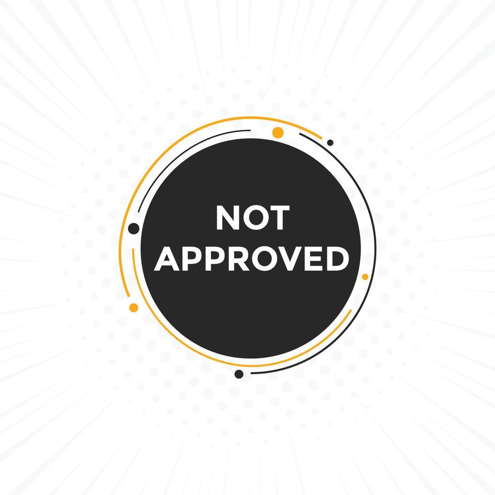 Not approved button. Not approved speech bubble. Not approved text web template. Colorful label sign template. Vector Illustration.