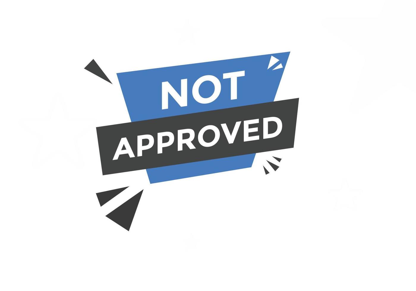 Not approved button. Not approved speech bubble. Not approved text web template. Colorful label sign template. Vector Illustration.