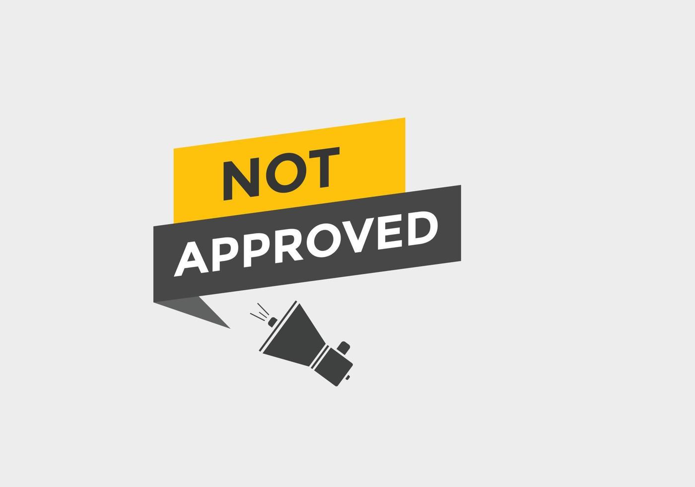 Not approved button. Not approved speech bubble. Not approved text web template. Colorful label sign template. Vector Illustration.