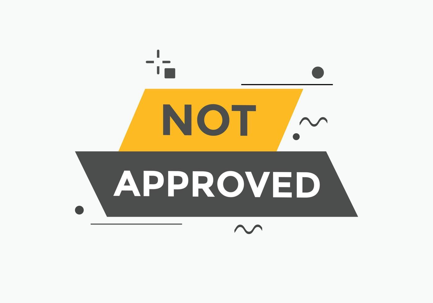 Not approved button. Not approved speech bubble. Not approved text web template. Colorful label sign template. Vector Illustration.