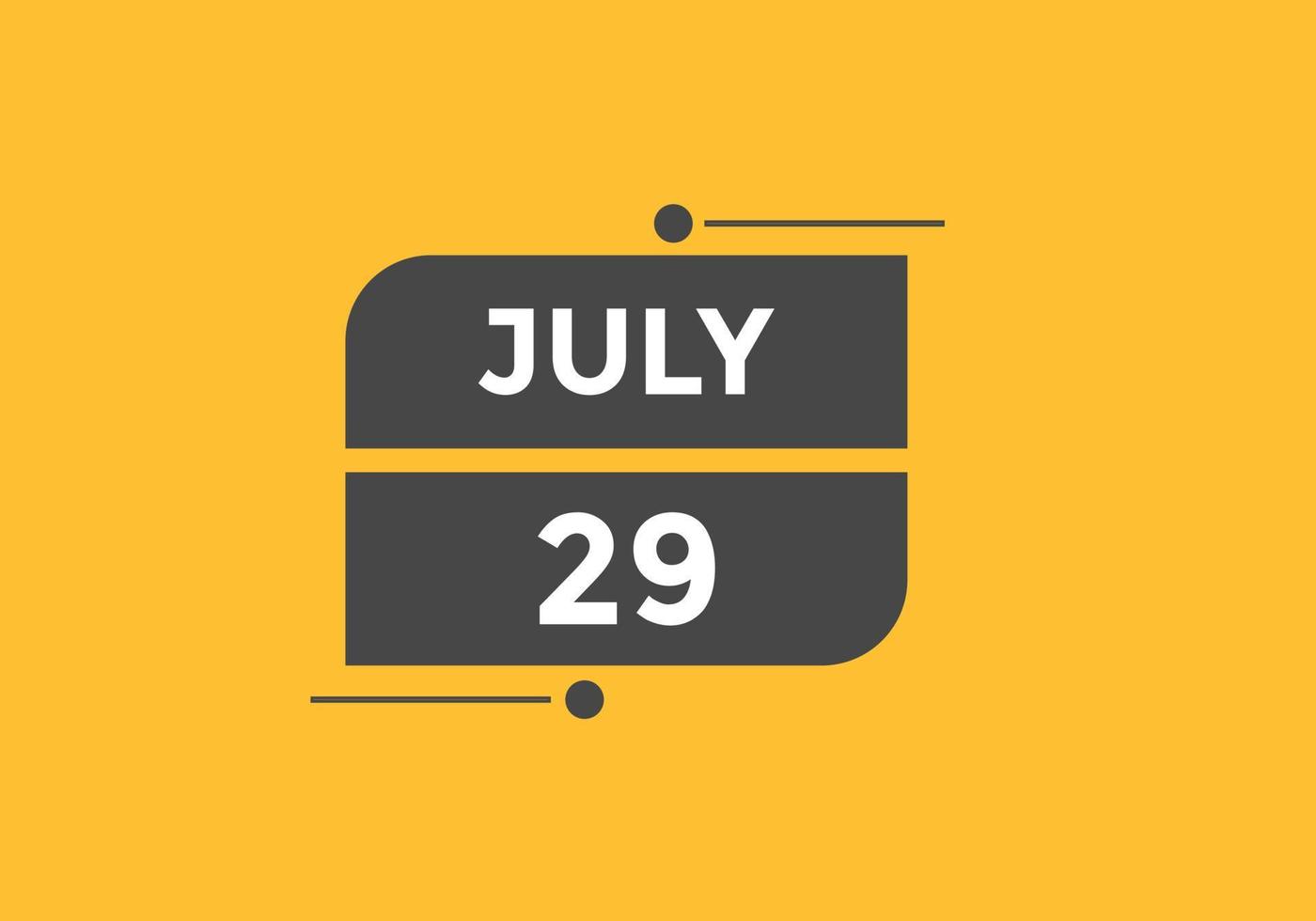 july 29 calendar reminder. 29th july daily calendar icon template. Calendar 29th july icon Design template. Vector illustration