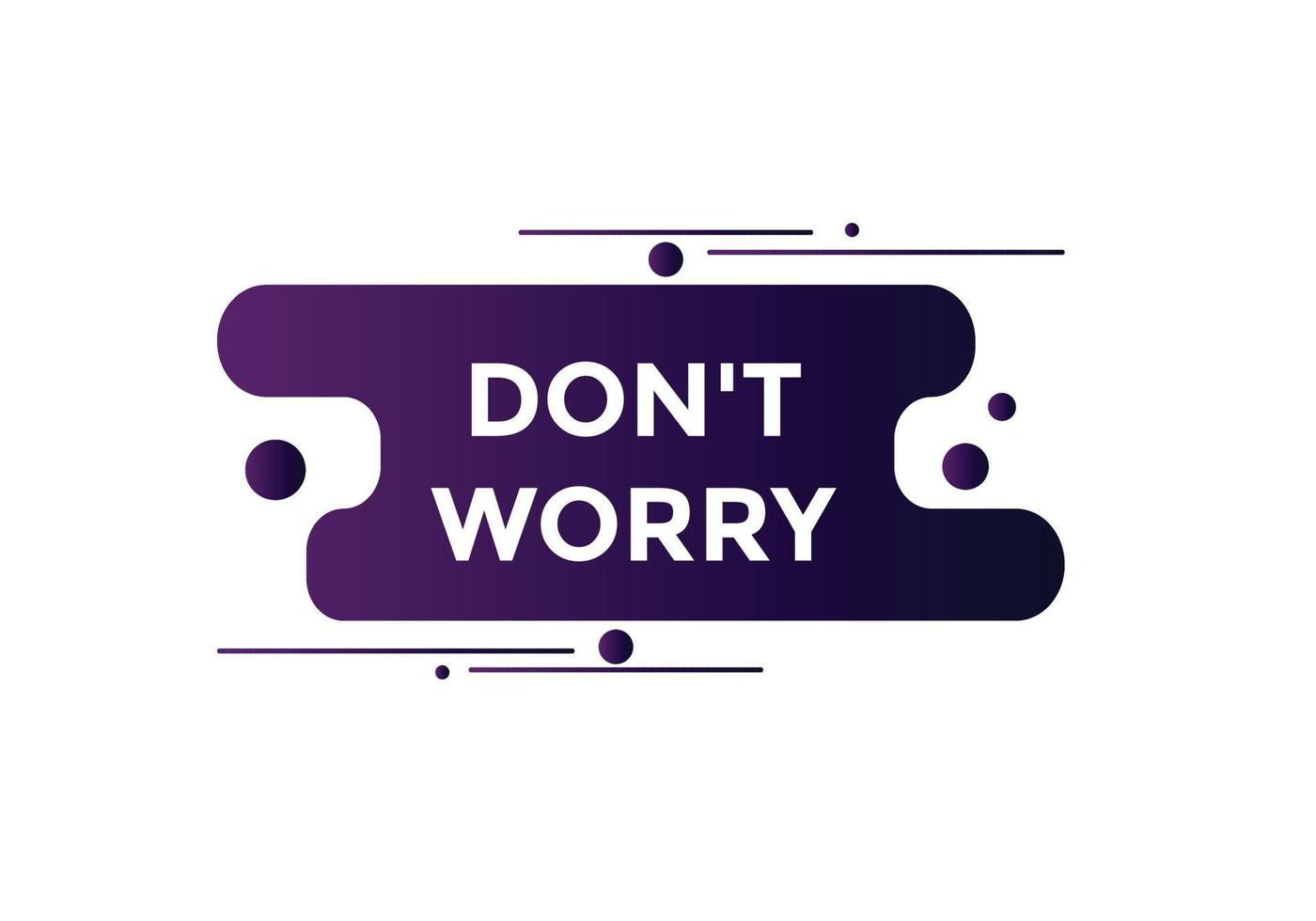 Slogan Dont worry text button. Dont worry Colorful label sign template. speech bubble vector