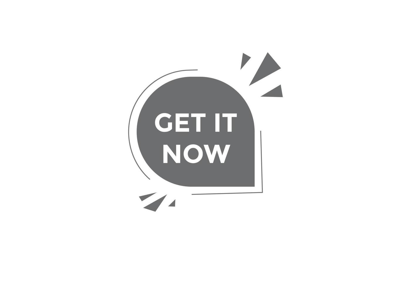Get it now button. speech bubble. Get it now label sign template vector