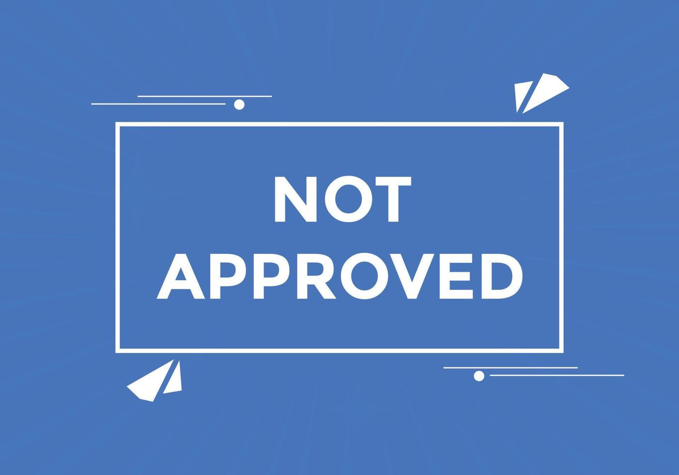 Not approved button. Not approved speech bubble. Not approved text web template. Colorful label sign template. Vector Illustration.