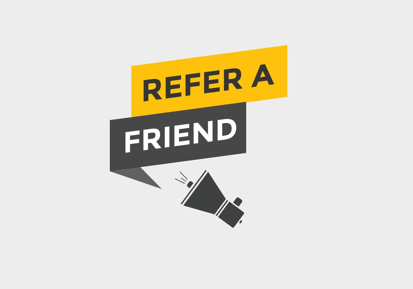 Refer a friend button. Refer a friend speech bubble. Refer a friend text web banner template. Vector Illustration.