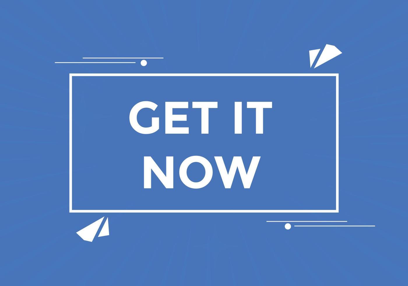 Get it now button. speech bubble. Get it now label sign template vector