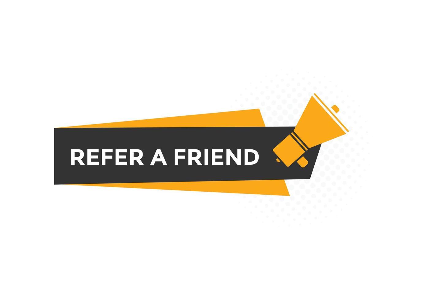 Refer a friend button. Refer a friend speech bubble. Refer a friend text web banner template. Vector Illustration.