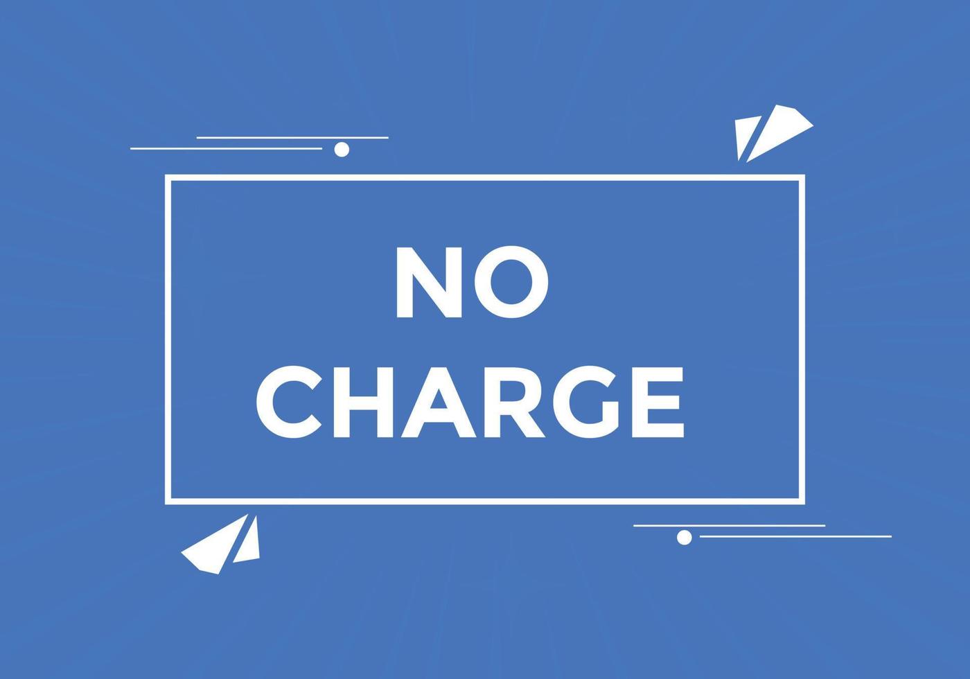 No charge button. No charge speech bubble. No charge text web template. Vector Illustration.