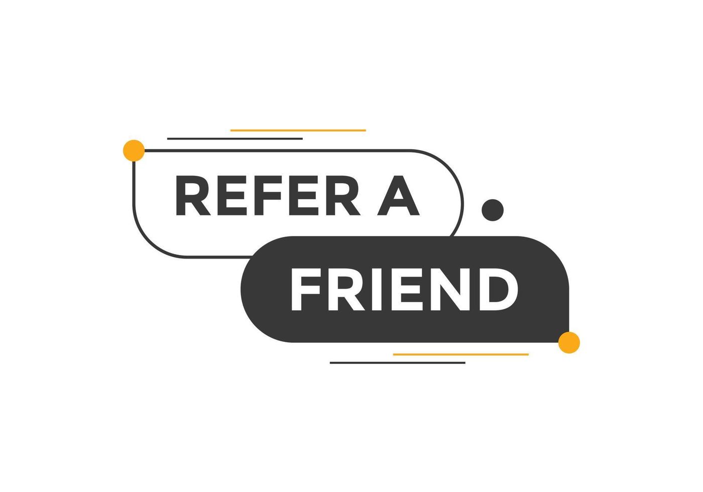 Refer a friend button. Refer a friend speech bubble. Refer a friend text web banner template. Vector Illustration.