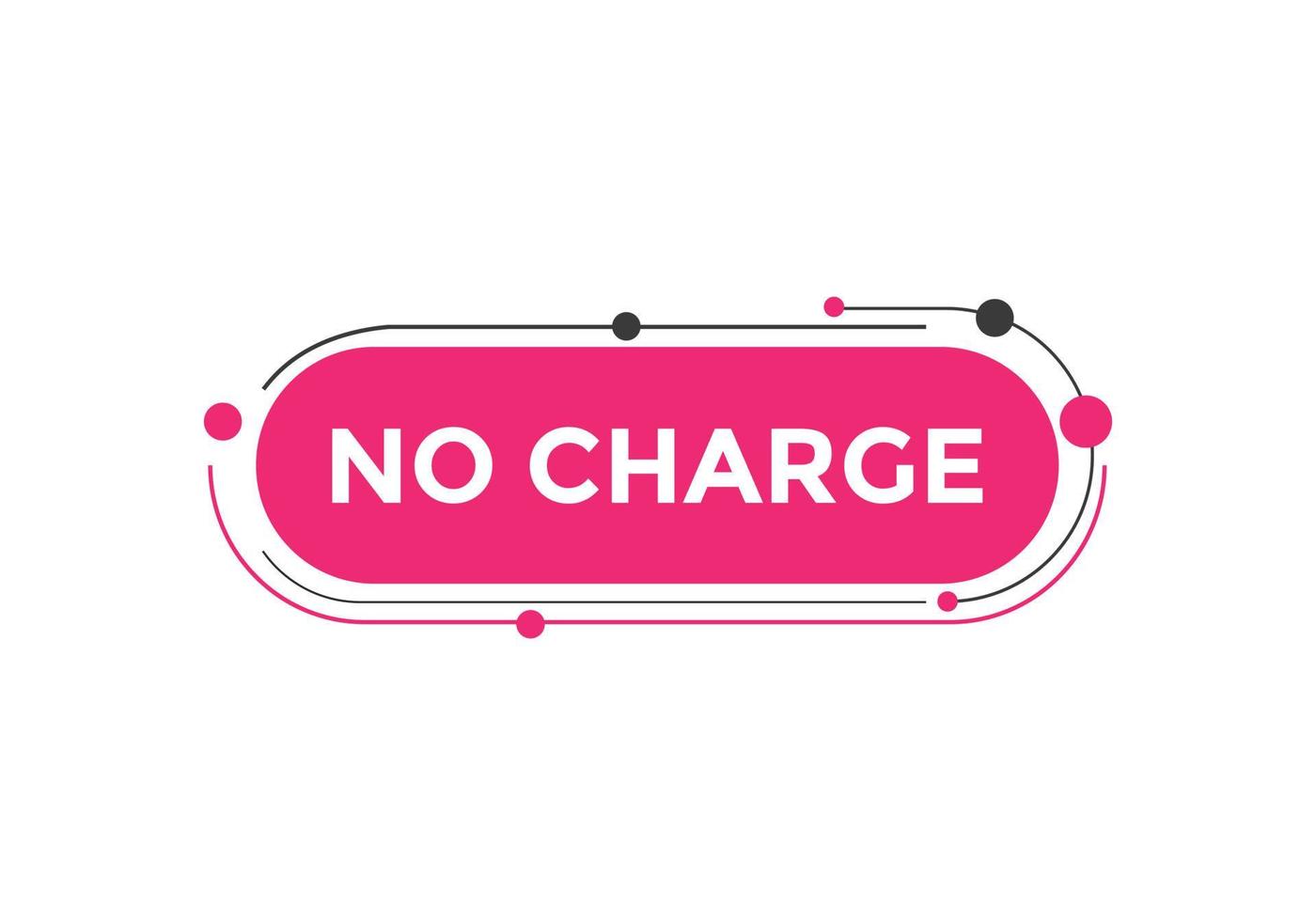 No charge button. No charge speech bubble. No charge text web template. Vector Illustration.
