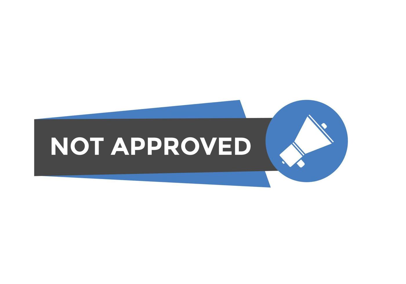 Not approved button. Not approved speech bubble. Not approved text web template. Colorful label sign template. Vector Illustration.