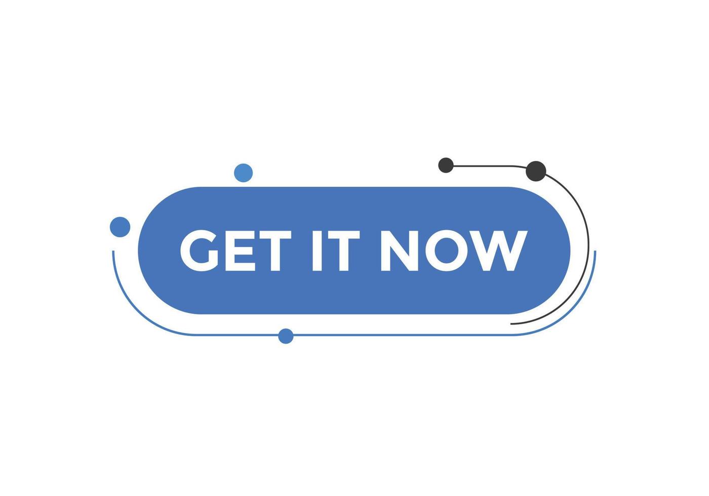 Get it now button. speech bubble. Get it now label sign template vector