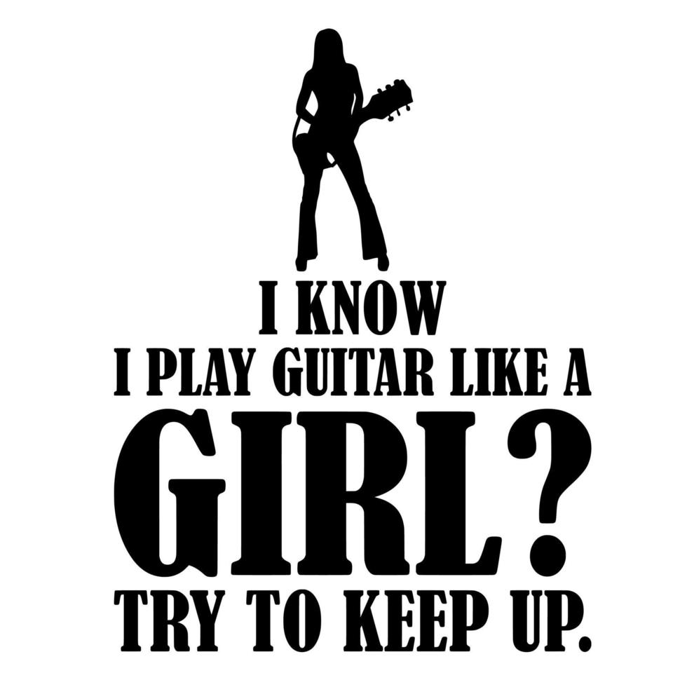 I Know I Play Guitar Like A Girl Try To Keep Up vector