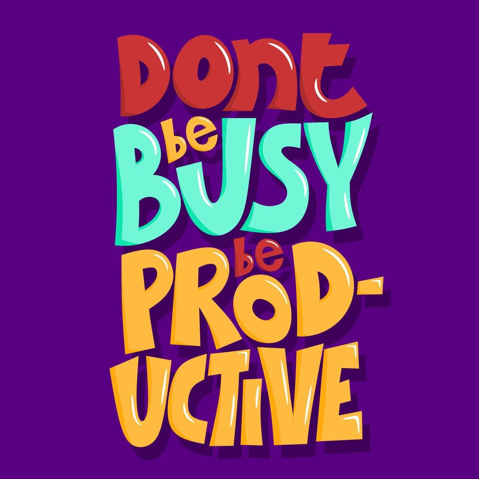 Don't be busy, be productive. quote lettering. hand drawn quote lettering. positive quote. wall decoration. colorful quote lettering. vector