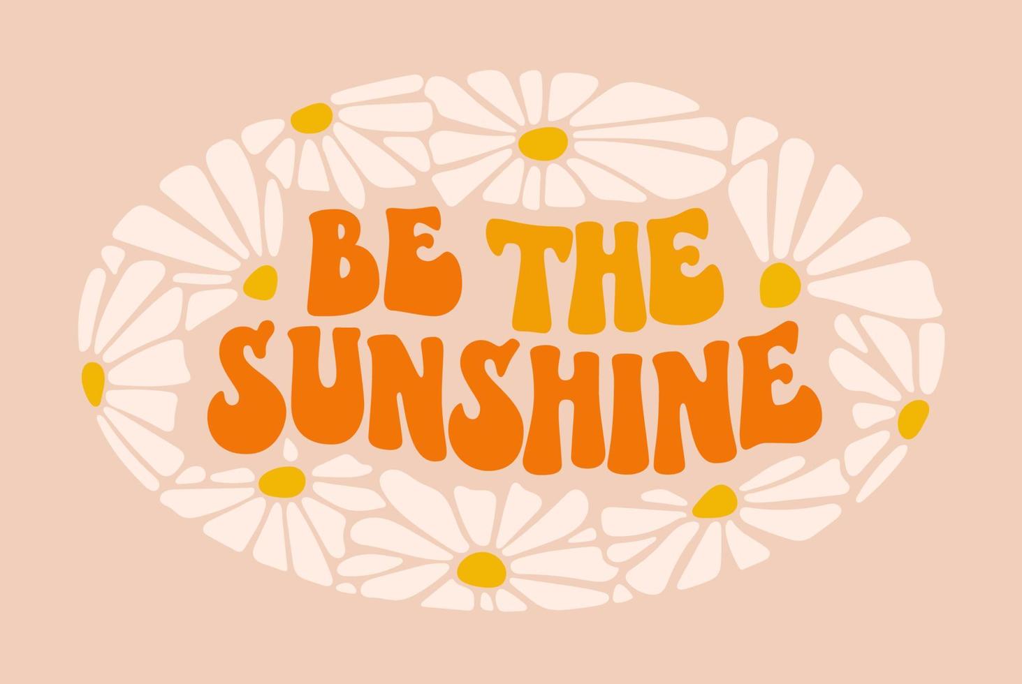 Be the sunshine - hand drawn motivation groovy lettering design with daisies flowers. vector
