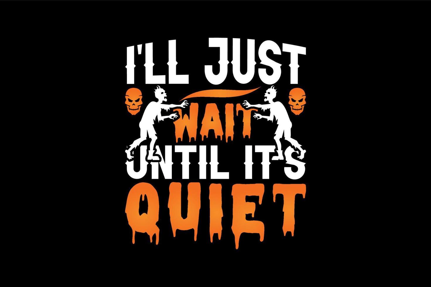 I'll just wait until it's quiet, Halloween t-shirt design vector