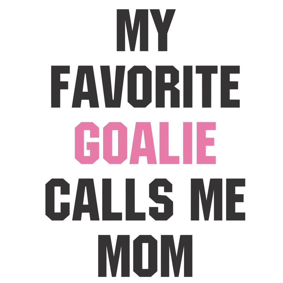 My Favorite Goalie Calls Me Mom vector