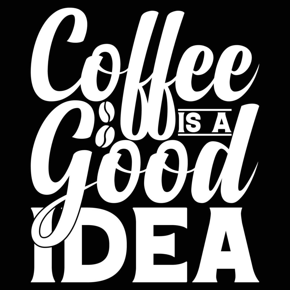 Coffee Is A Good Idea Typography T-shirt Design.Coffee T-shirt Design. vector