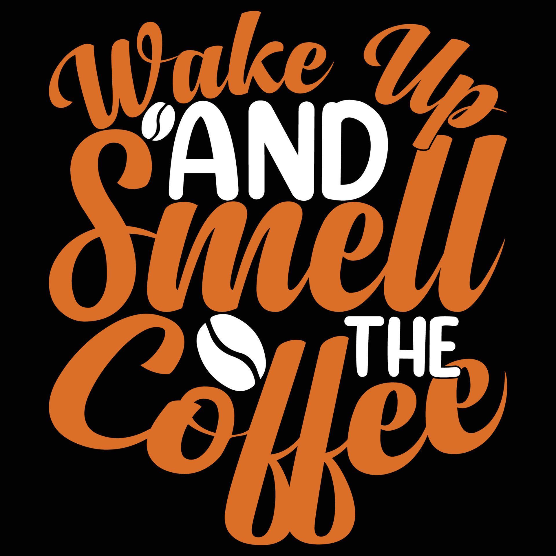 Wake Up And Smell The Coffee Typography Tshirt Design.Coffee Tshirt