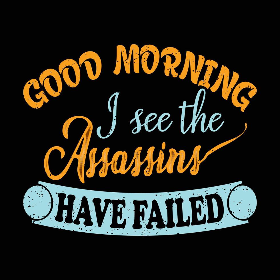 Good morning I see the assassins' have failed typography vector art. Can be used for t-shirt prints, good morning quotes, and t-shirt vectors, gift shirt design, fashion print design.