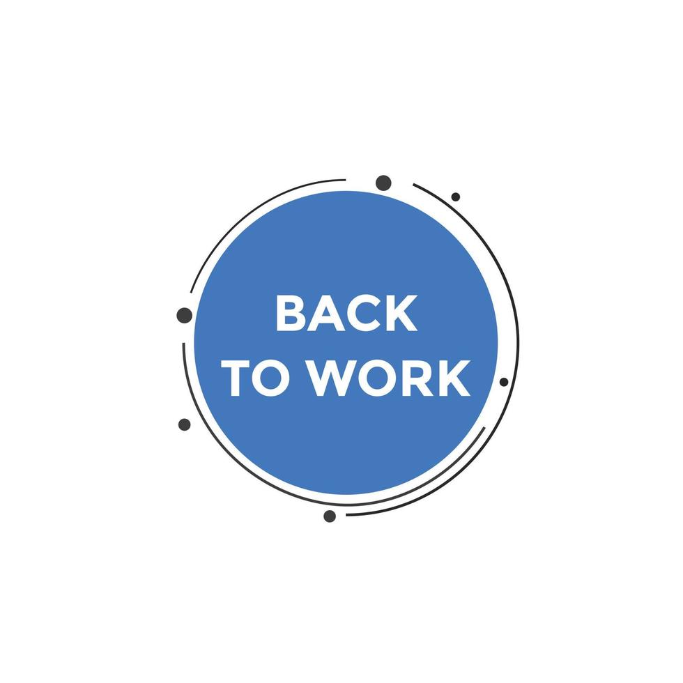 Back to work button.  Back to work speech bubble. Back to work banner label template. Vector Illustration