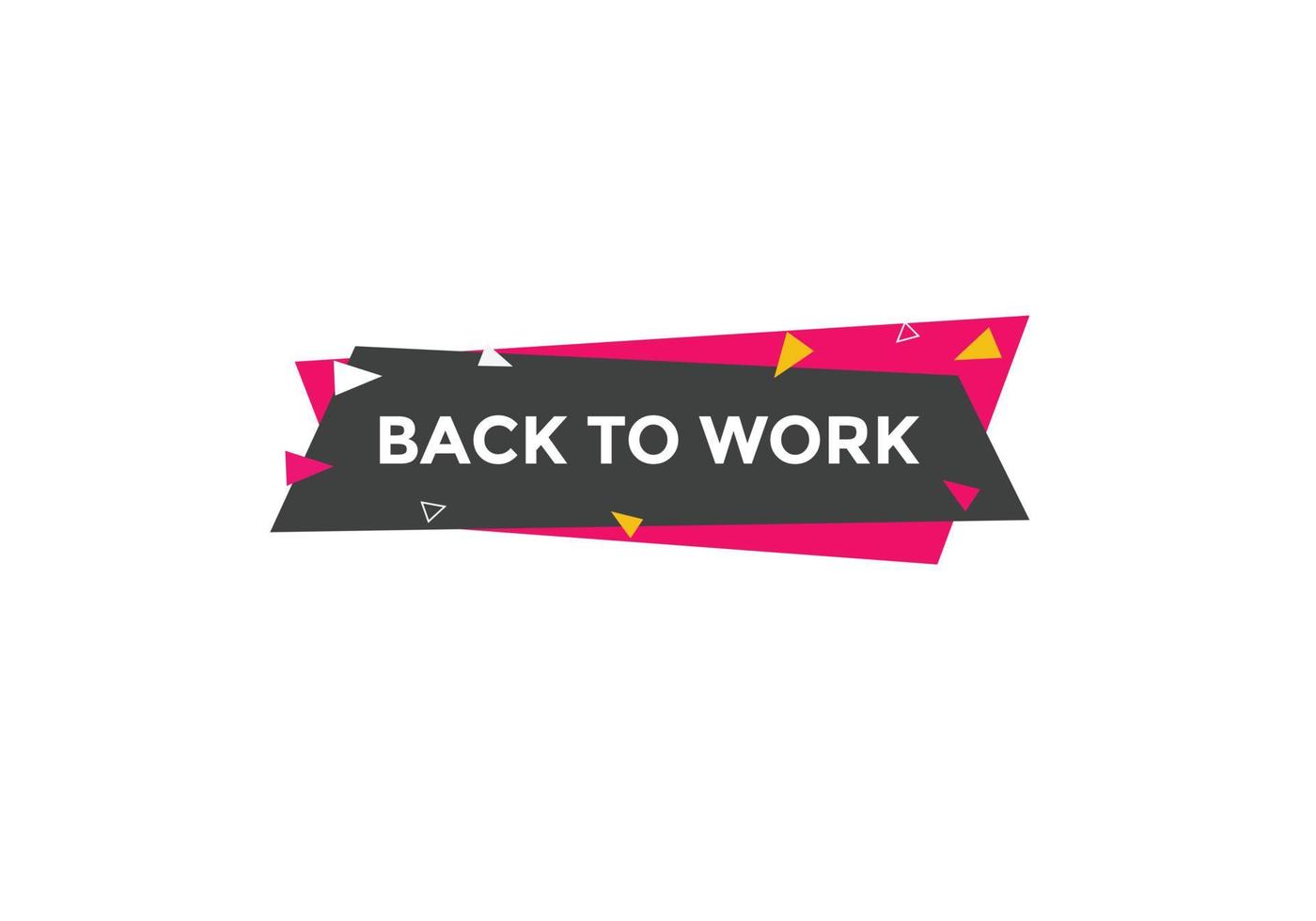 Back to work button.  Back to work speech bubble. Back to work banner label template. Vector Illustration