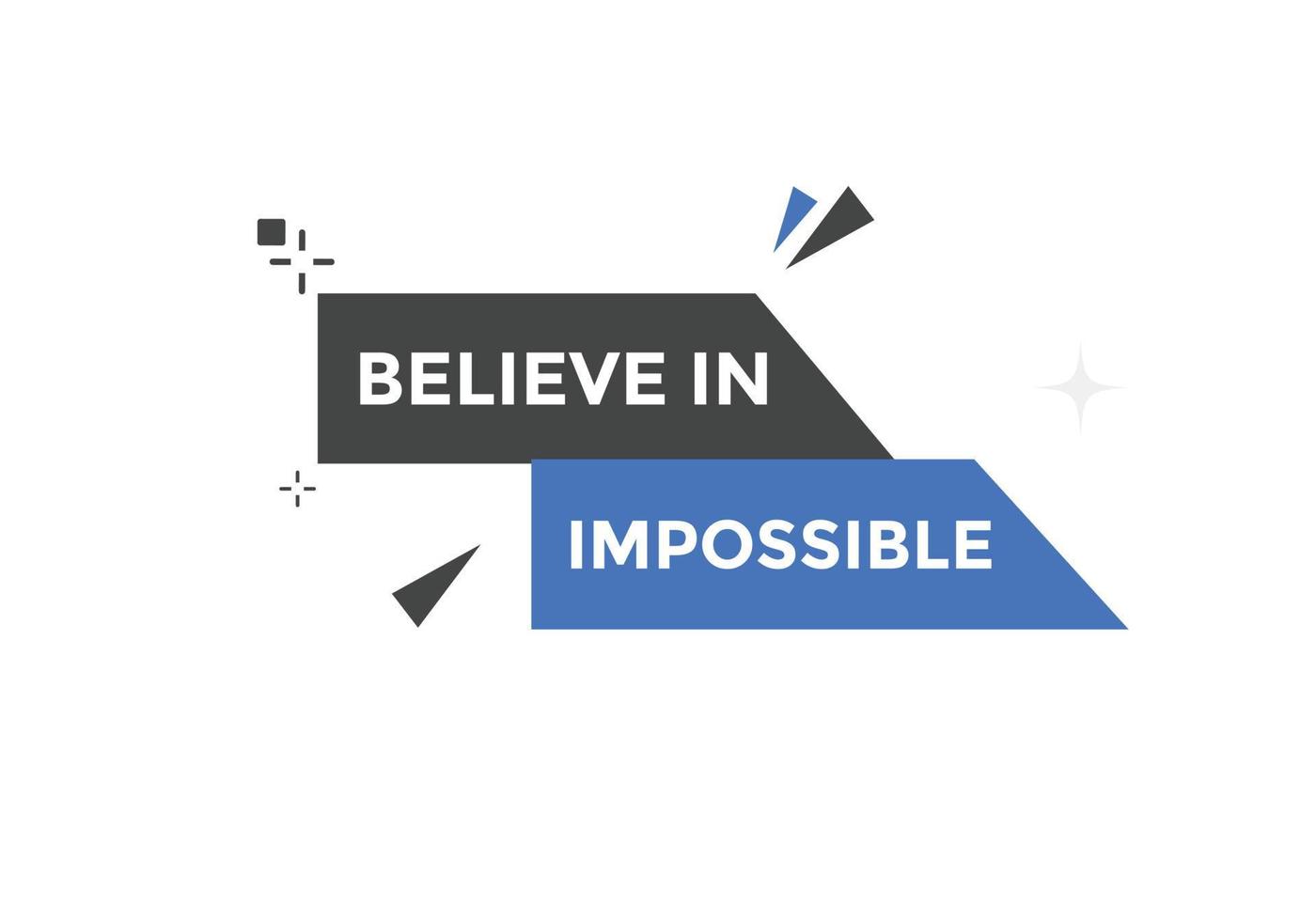 Believe in impossible button.  Believe in impossible speech bubble. Believe in impossible banner label template vector