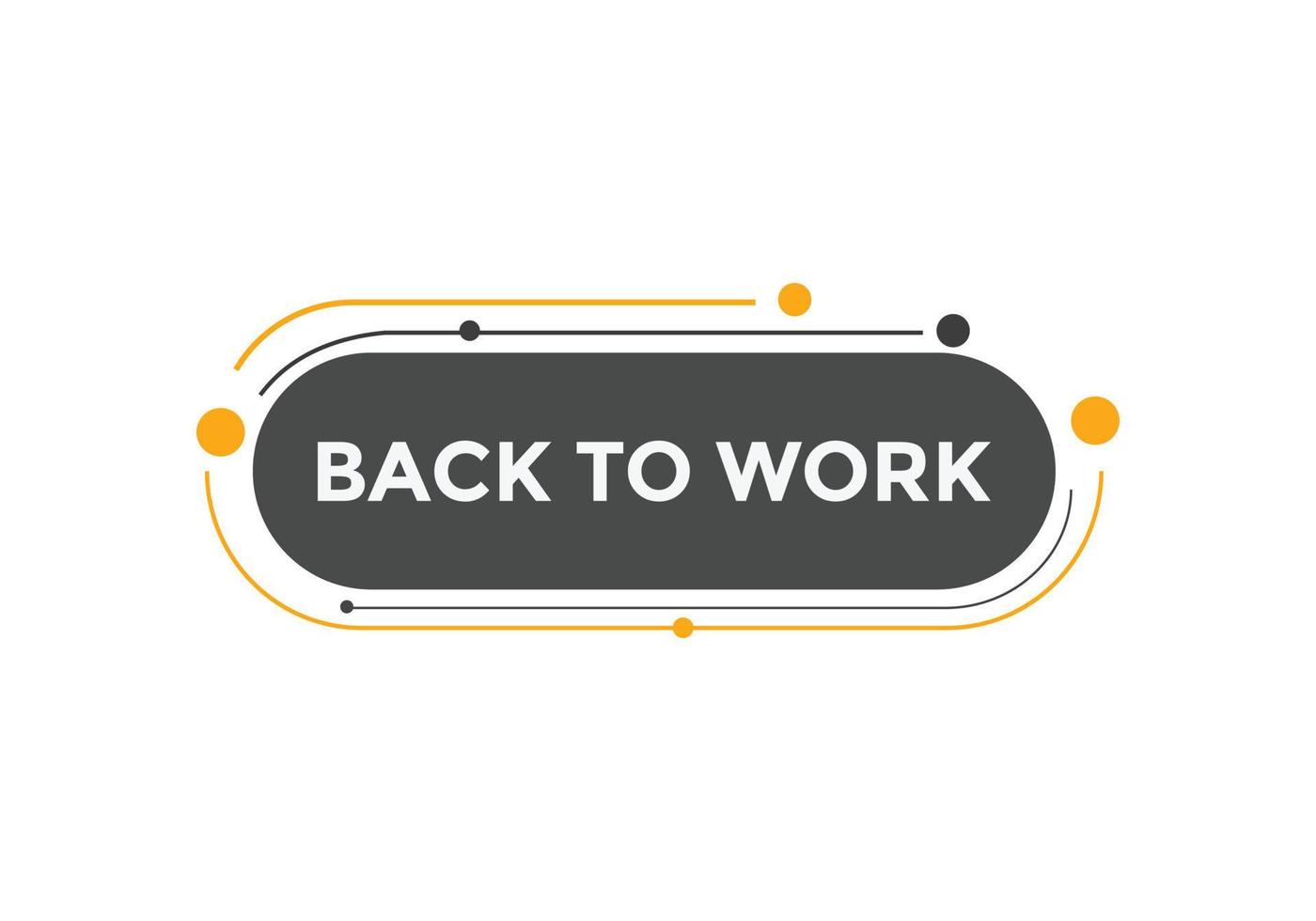 Back to work button.  Back to work speech bubble. Back to work banner label template. Vector Illustration