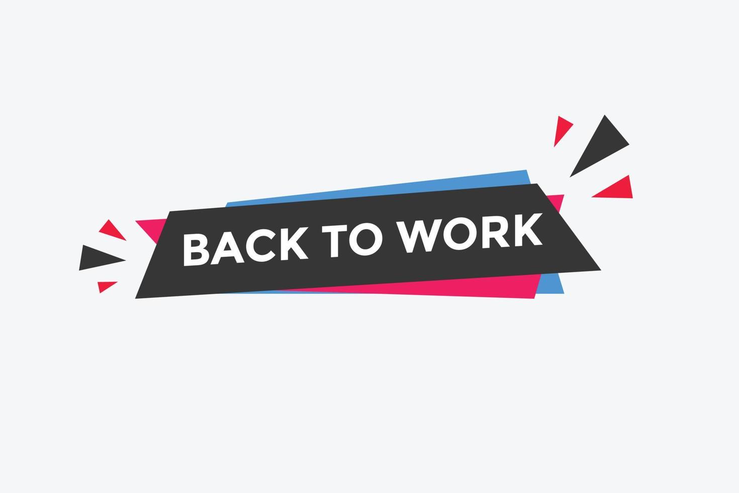Back to work button.  Back to work speech bubble. Back to work banner label template. Vector Illustration