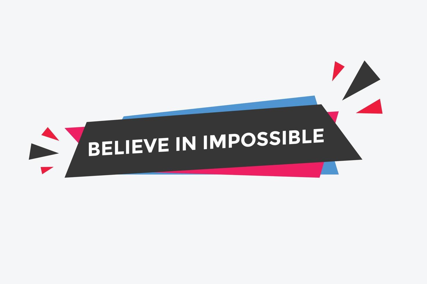 Believe in impossible button.  Believe in impossible speech bubble. Believe in impossible banner label template vector