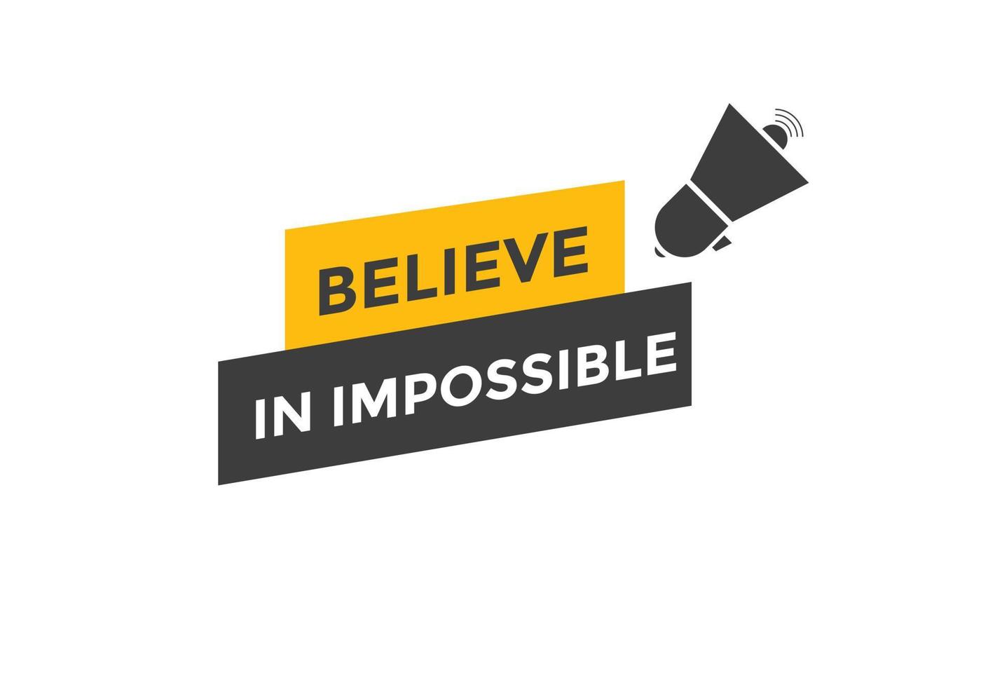 Believe in impossible button.  Believe in impossible speech bubble. Believe in impossible banner label template vector