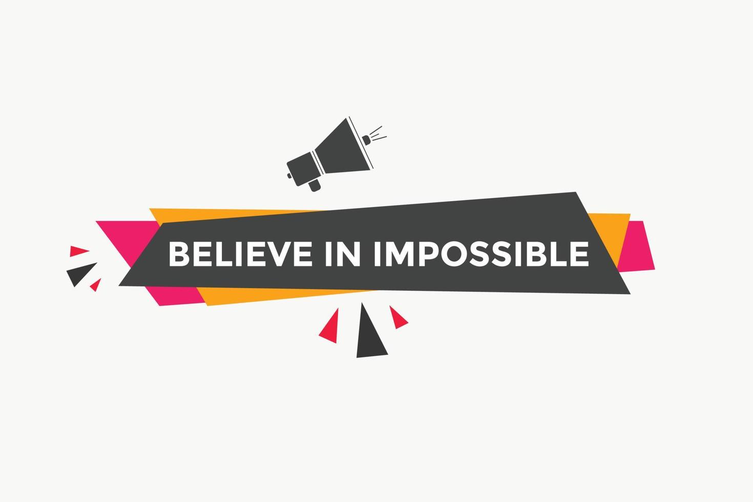 Believe in impossible button.  Believe in impossible speech bubble. Believe in impossible banner label template vector