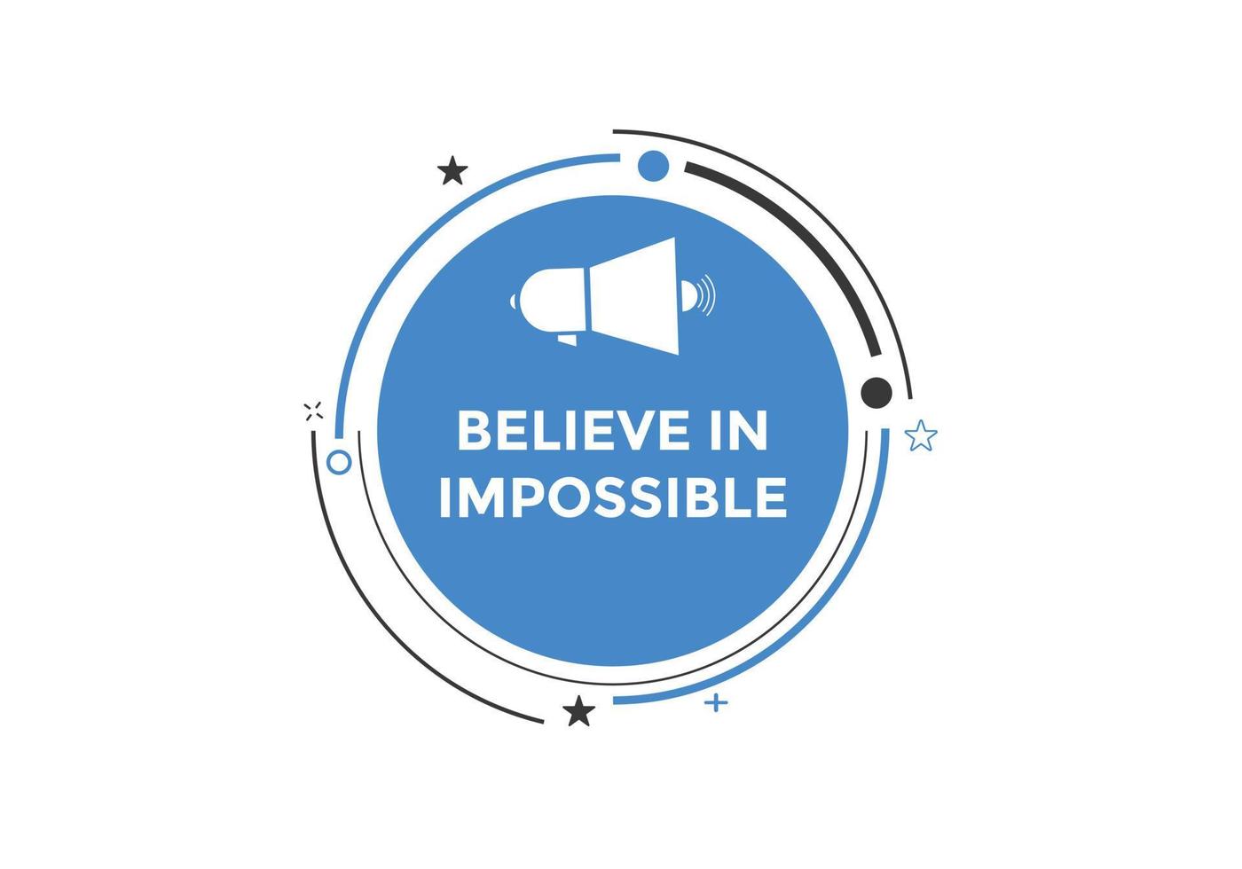 Believe in impossible button.  Believe in impossible speech bubble. Believe in impossible banner label template vector