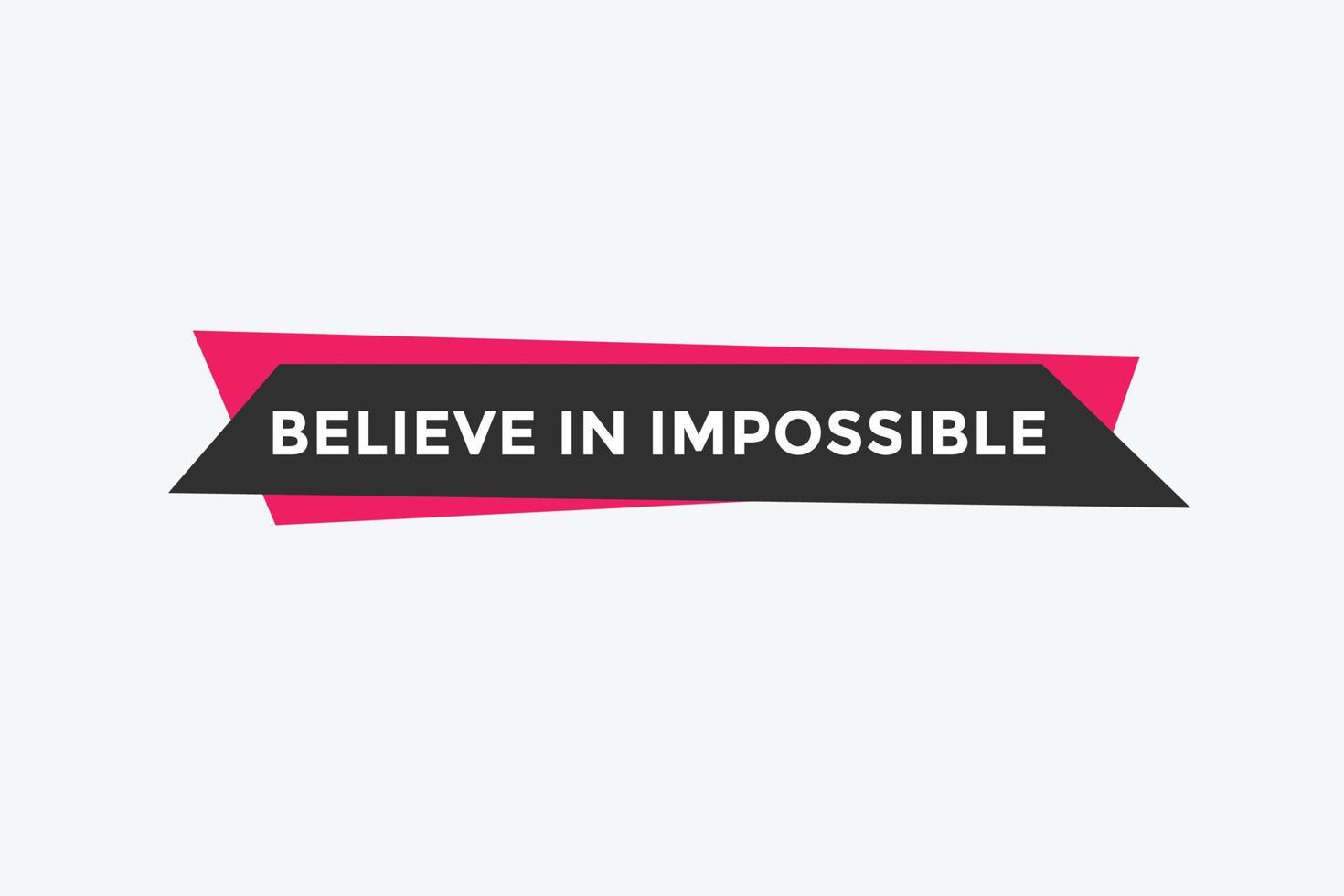 Believe in impossible button.  Believe in impossible speech bubble. Believe in impossible banner label template vector