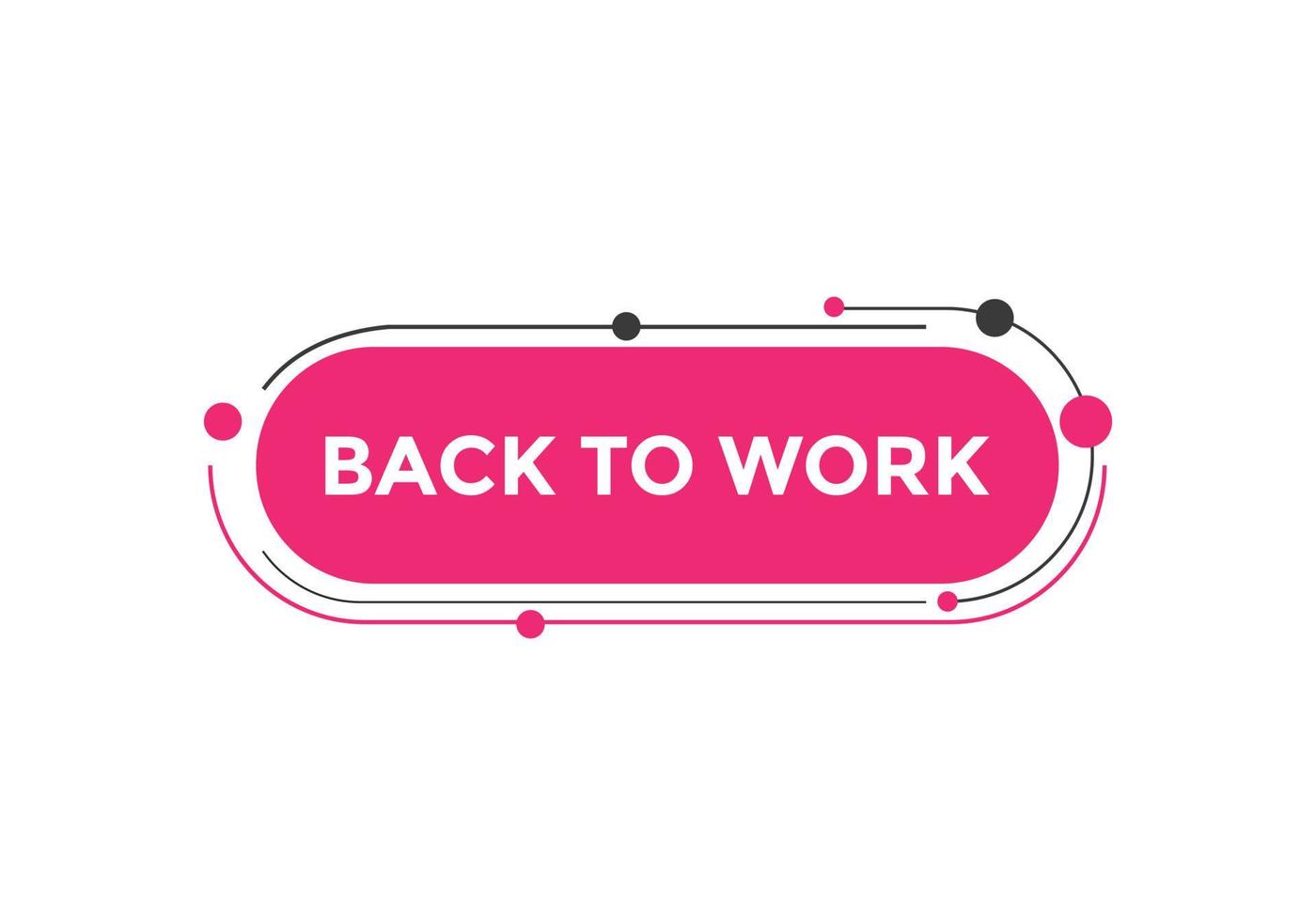 Back to work button.  Back to work speech bubble. Back to work banner label template. Vector Illustration
