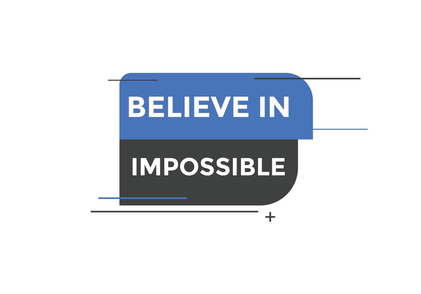 Believe in impossible button.  Believe in impossible speech bubble. Believe in impossible banner label template vector