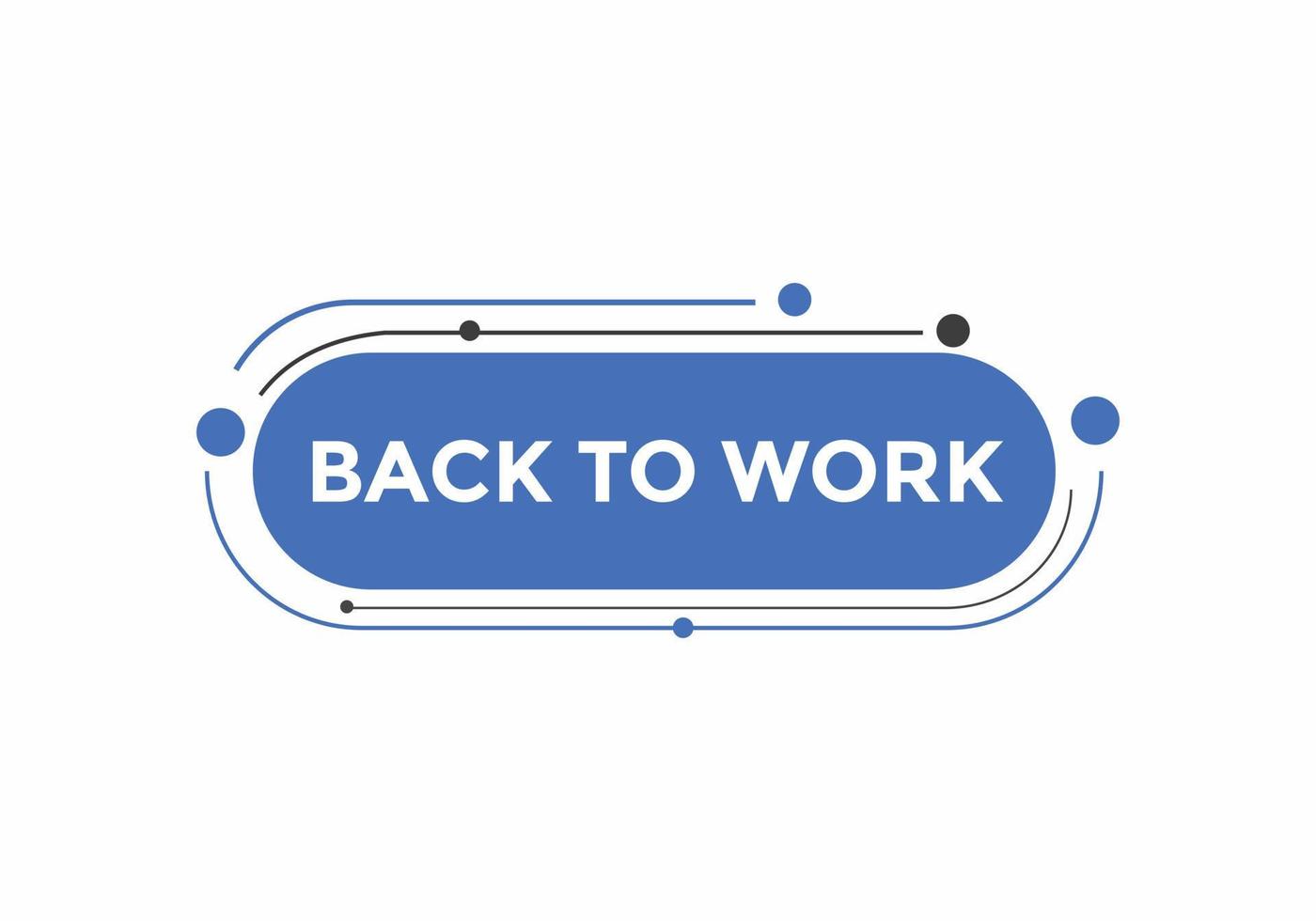 Back to work button.  Back to work speech bubble. Back to work banner label template. Vector Illustration