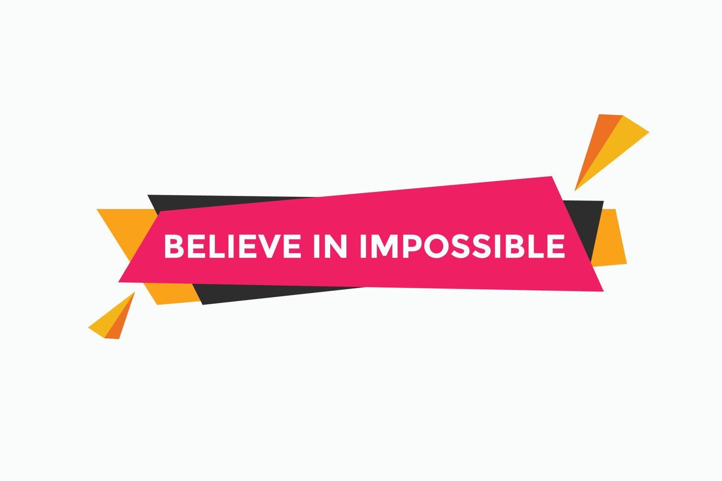 Believe in impossible button.  Believe in impossible speech bubble. Believe in impossible banner label template vector