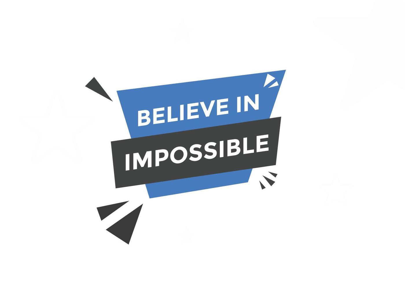 Believe in impossible button.  Believe in impossible speech bubble. Believe in impossible banner label template vector