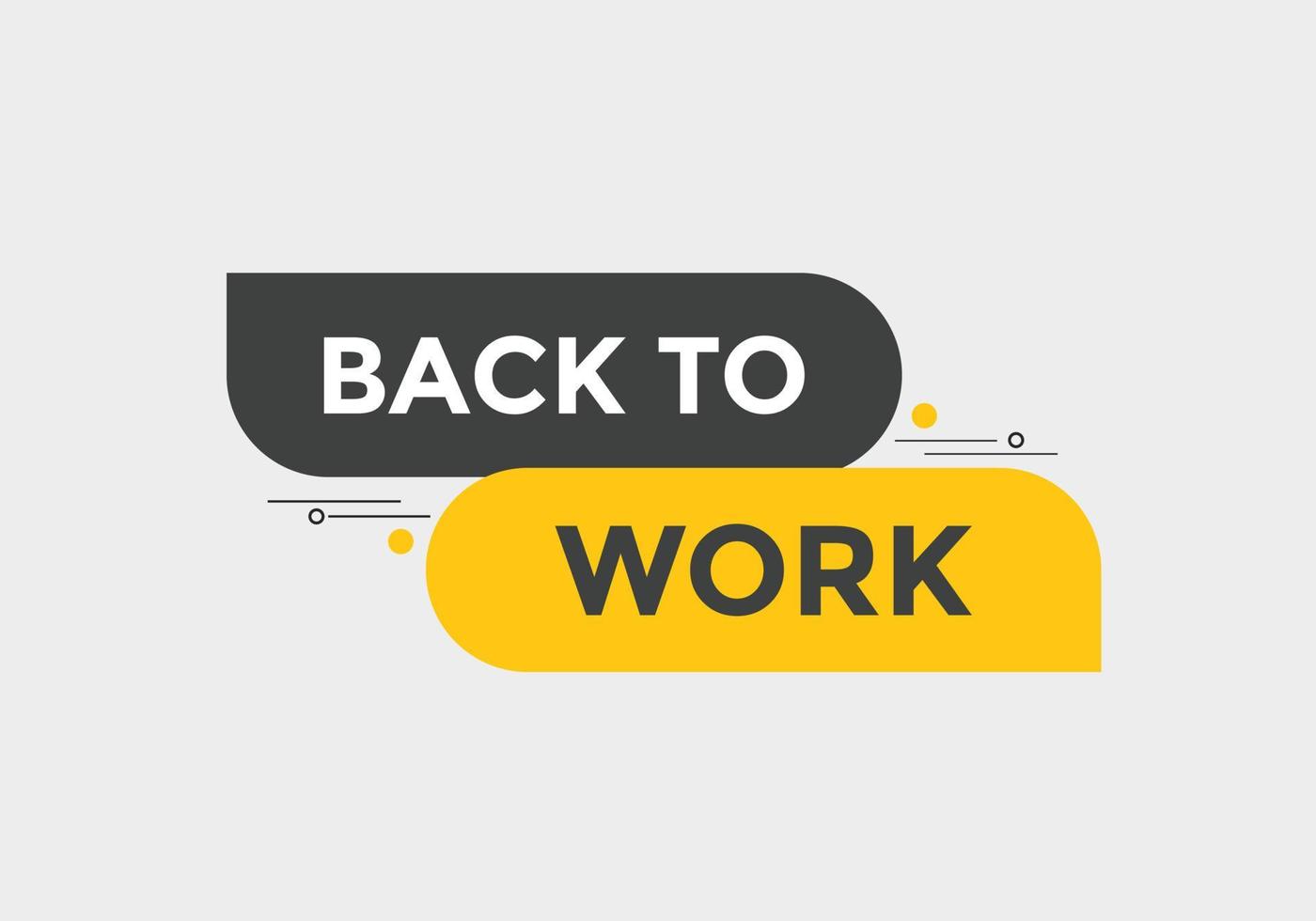 Back to work button.  Back to work speech bubble. Back to work banner label template. Vector Illustration
