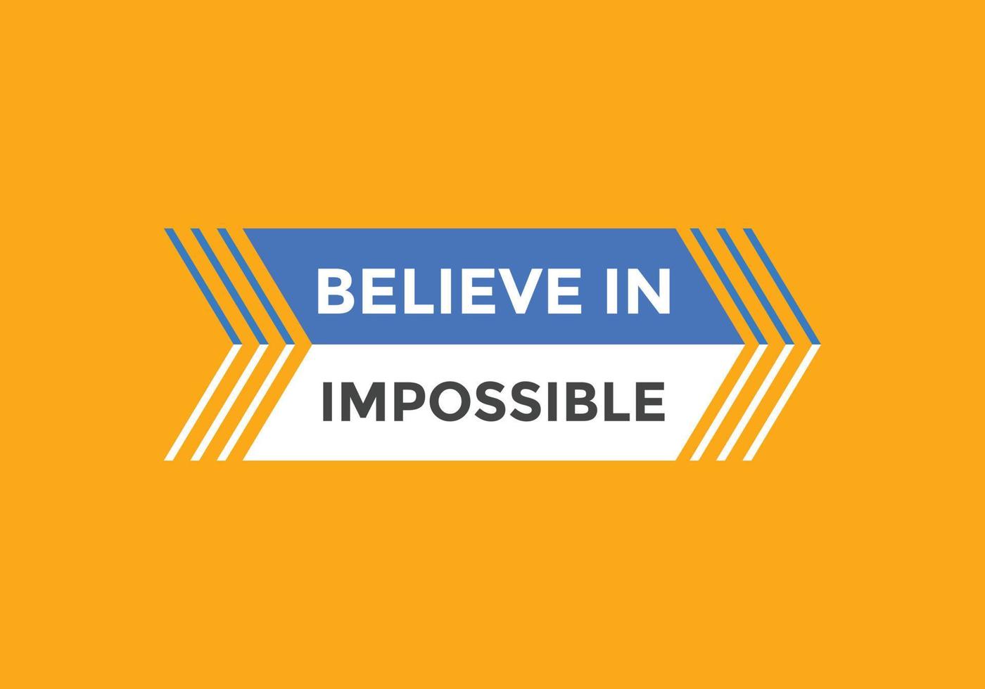 Believe in impossible button.  Believe in impossible speech bubble. Believe in impossible banner label template vector