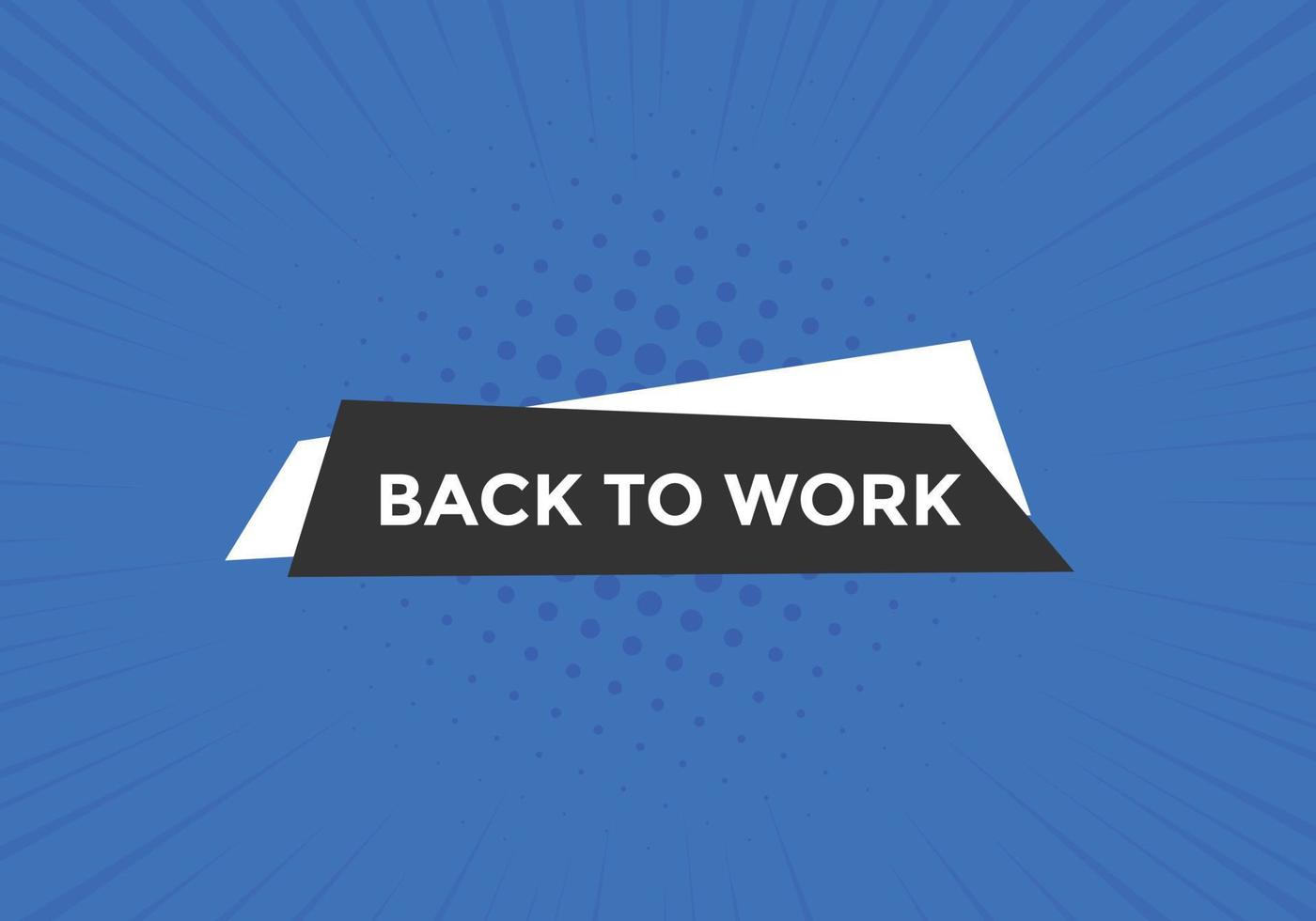 Back to work button.  Back to work speech bubble. Back to work banner label template. Vector Illustration