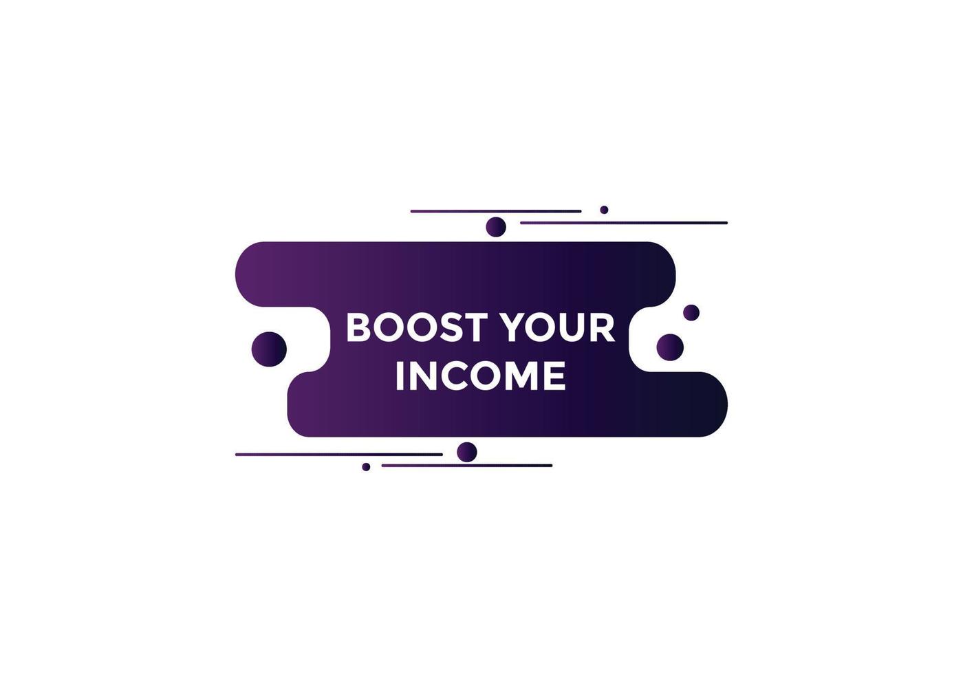 Boost your income button. speech bubble. Boost you, income Colorful web banner. vector illustration