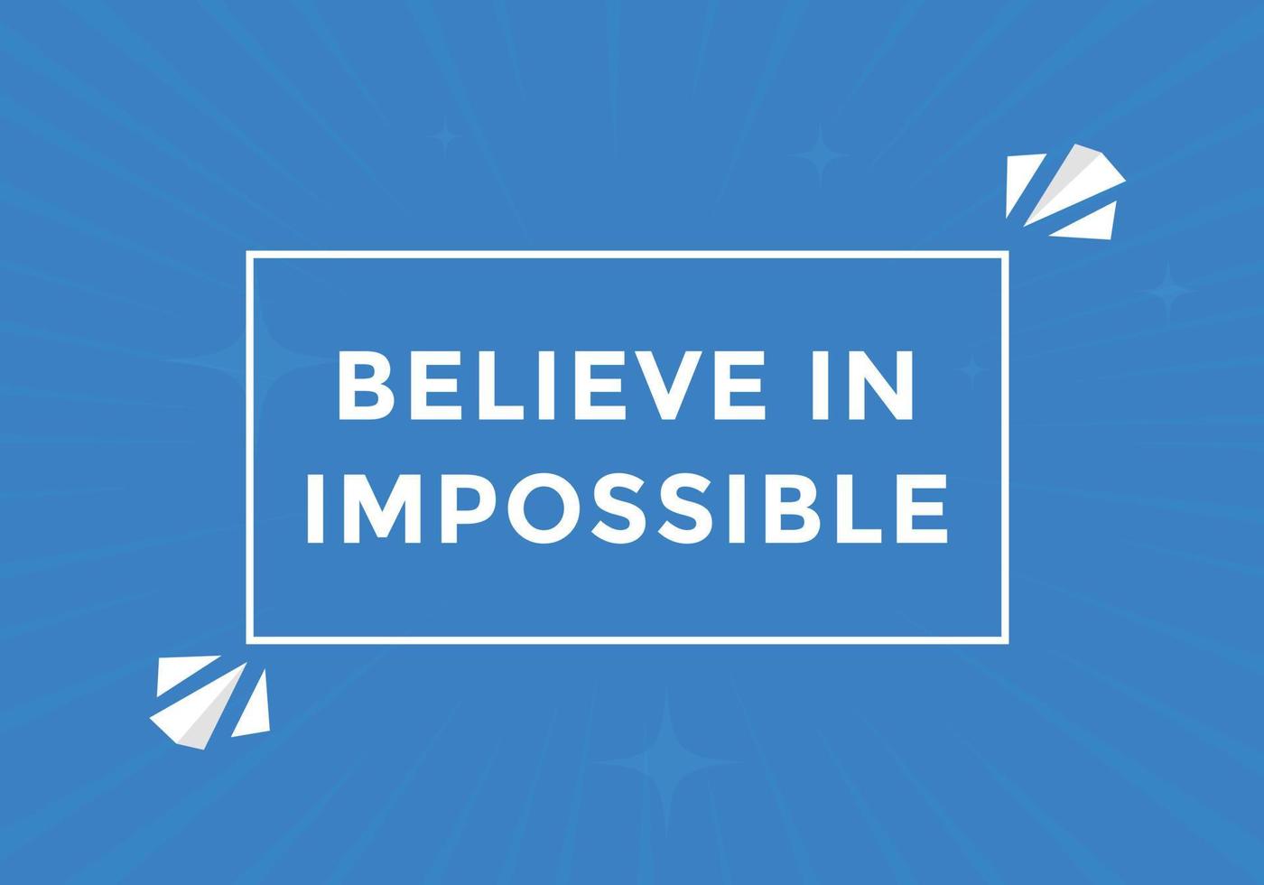 Believe in impossible button.  Believe in impossible speech bubble. Believe in impossible banner label template vector