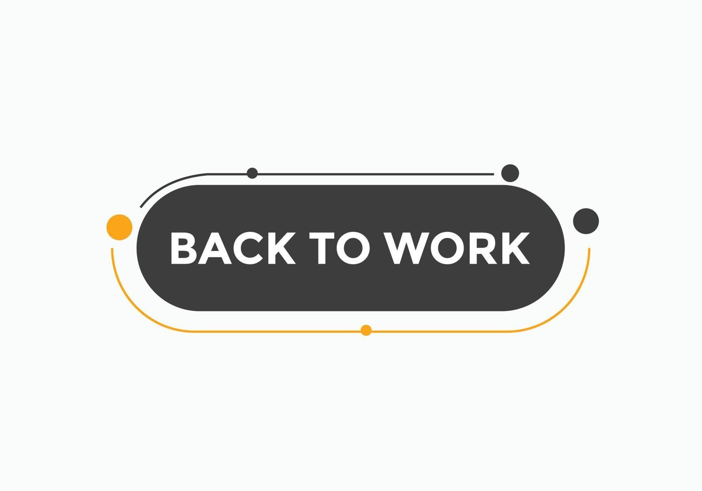 Back to work button.  Back to work speech bubble. Back to work banner label template. Vector Illustration