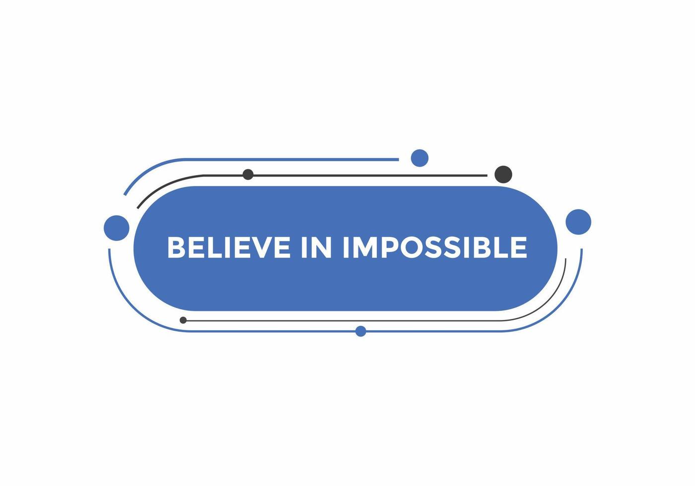 Believe in impossible button.  Believe in impossible speech bubble. Believe in impossible banner label template vector