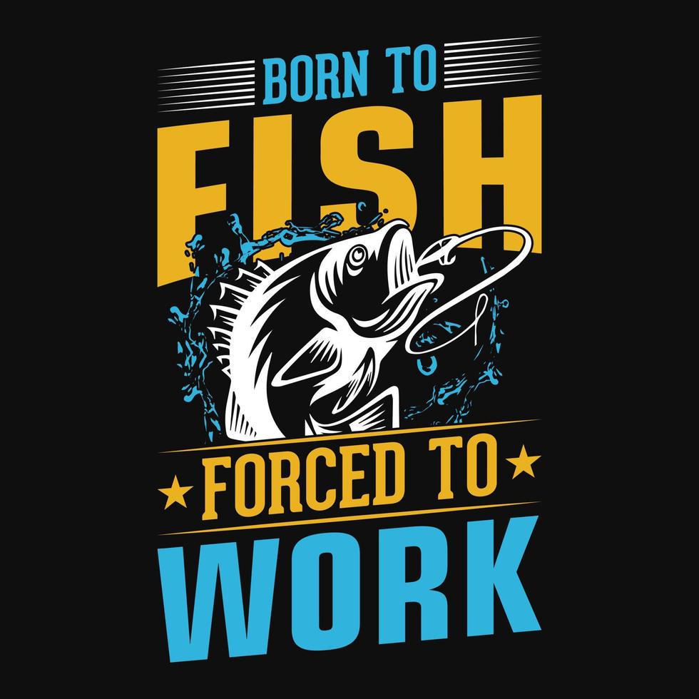 Born to fish forced to work - Fishing quotes vector design, t shirt design