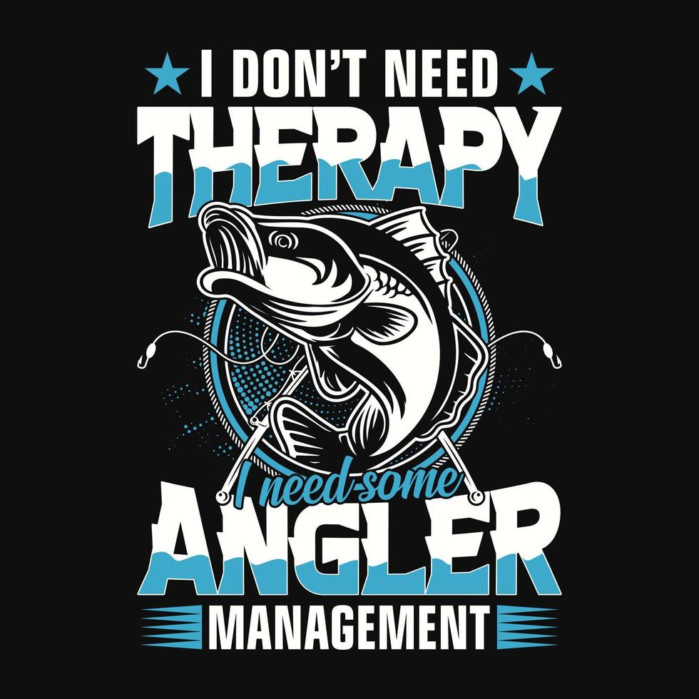 I dont need therapy I need some angler management - Fishing quotes vector design, t shirt design