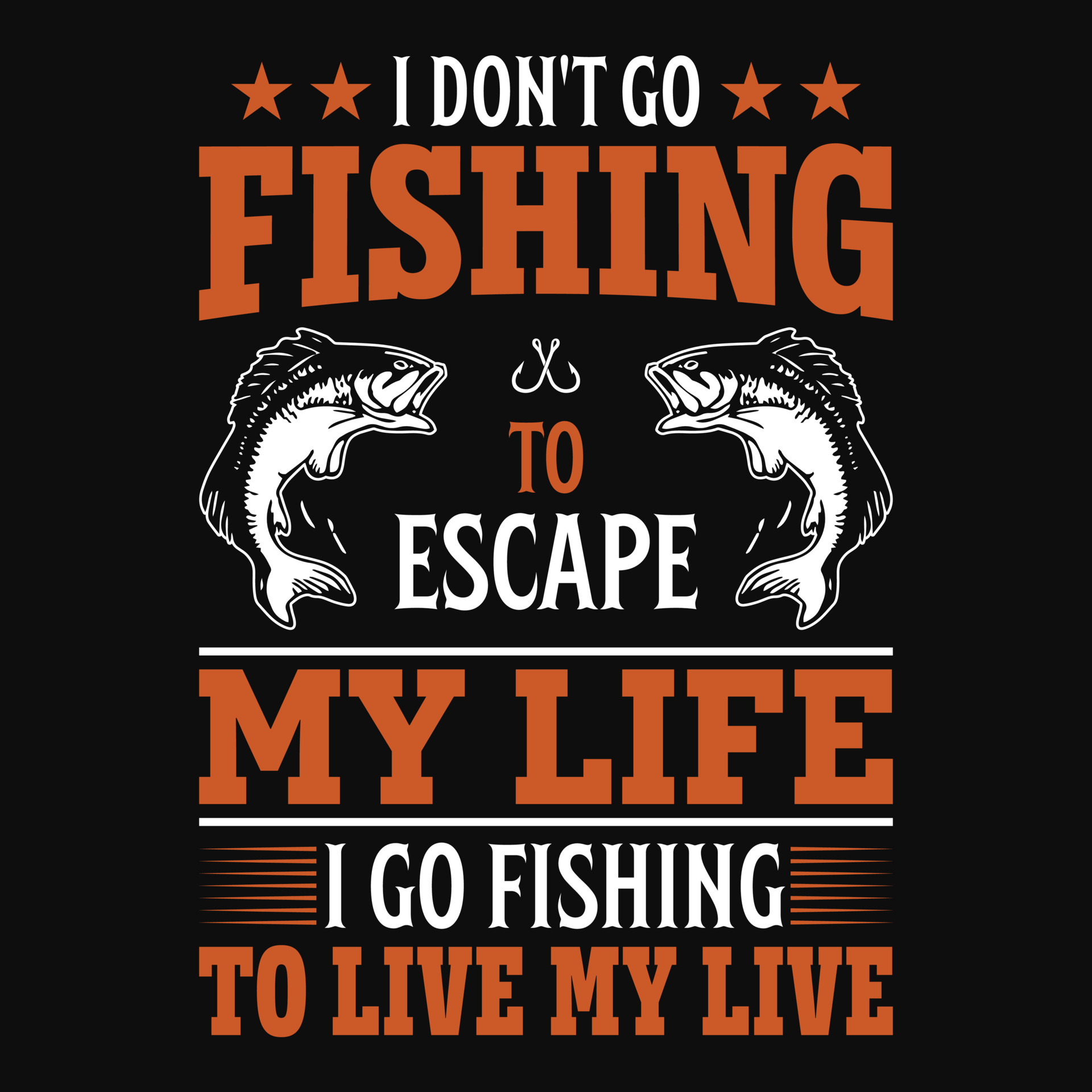 I don't go fishing to escape my life i go fishing to live my live fisherman, fish vector