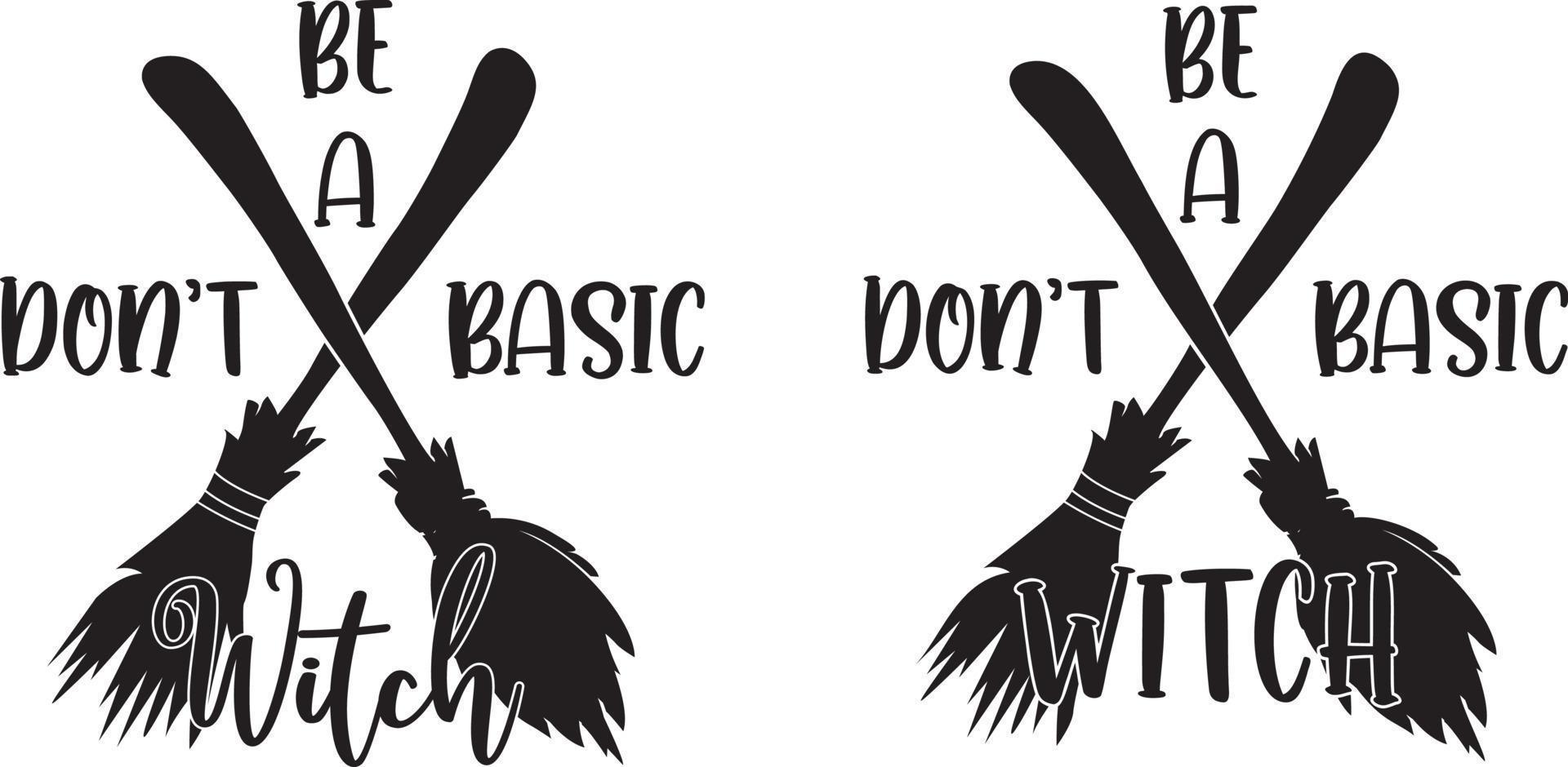 Don't Be a Basic Witch, Halloween Holiday, Happy Halloween, Vector Illustration File